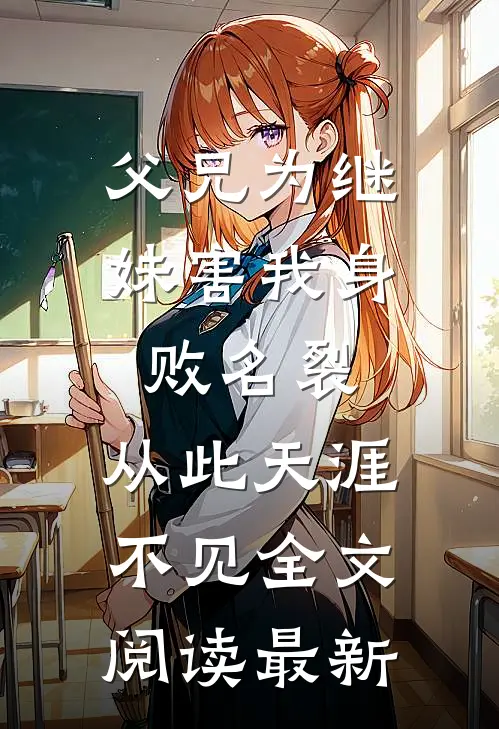父兄为继妹害我身败名裂，从此天涯不见全文阅读最新