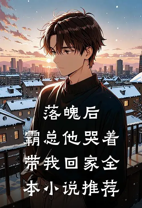 落魄后，霸总他哭着带我回家全本小说推荐