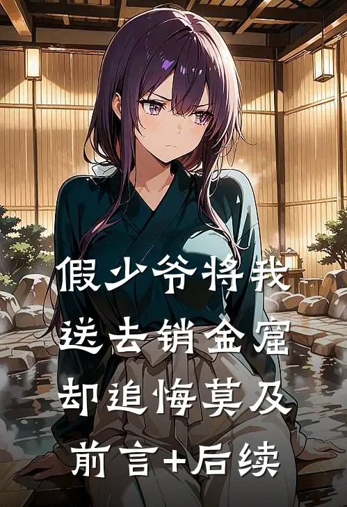 假少爷将我送去销金窟，却追悔莫及前言+后续