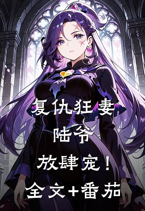 复仇狂妻：陆爷，放肆宠！全文+番茄