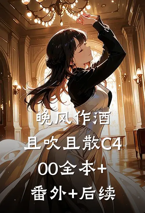 晚风作酒，且吹且散C400全本+番外+后续