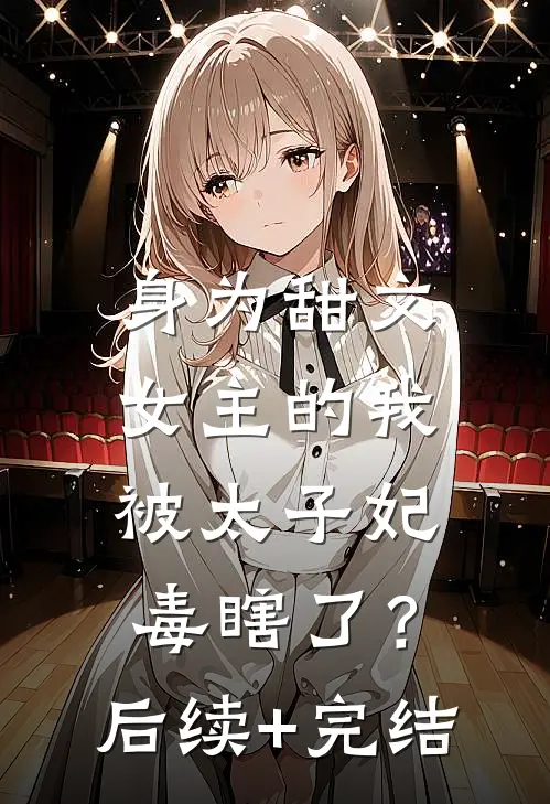 身为甜文女主的我，被太子妃毒瞎了？后续+完结