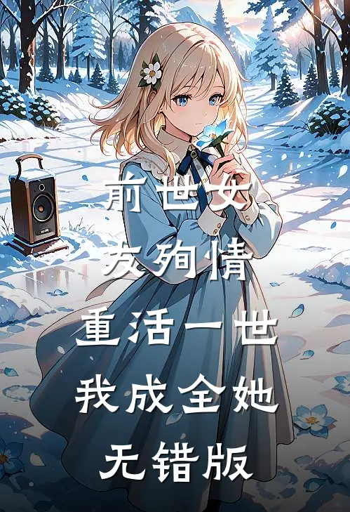 前世女友殉情，重活一世我成全她无错版