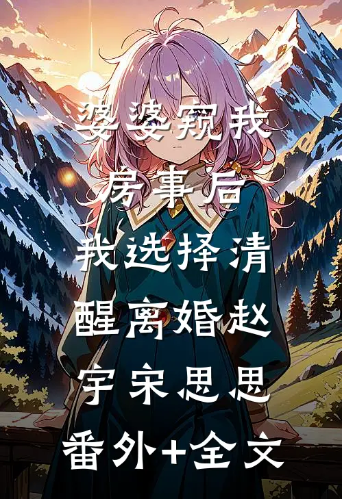 婆婆窥我房事后，我选择清醒离婚赵宇宋思思:(番外)+(全文)