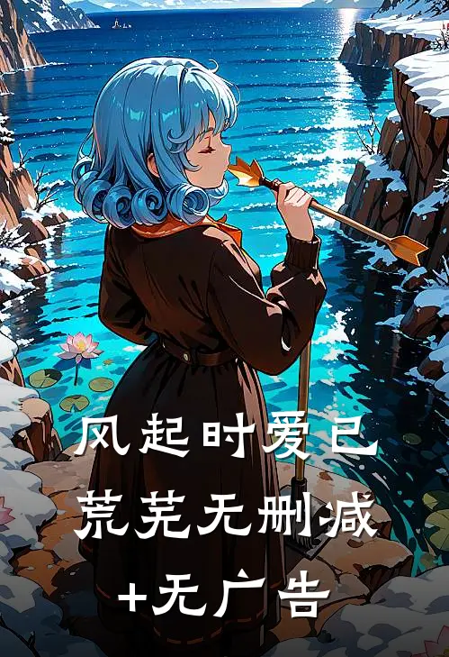 风起时爱已荒芜无删减+无广告