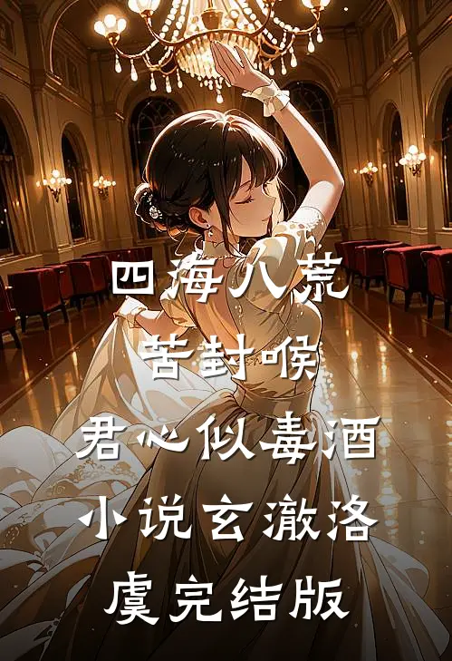 四海八荒苦封喉，君心似毒酒小说玄澈洛虞完结版