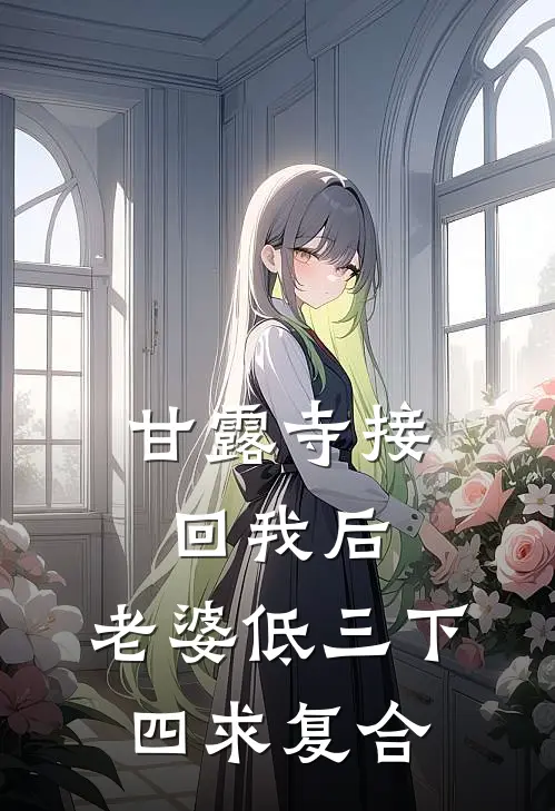甘露寺接回我后，老婆低三下四求复合