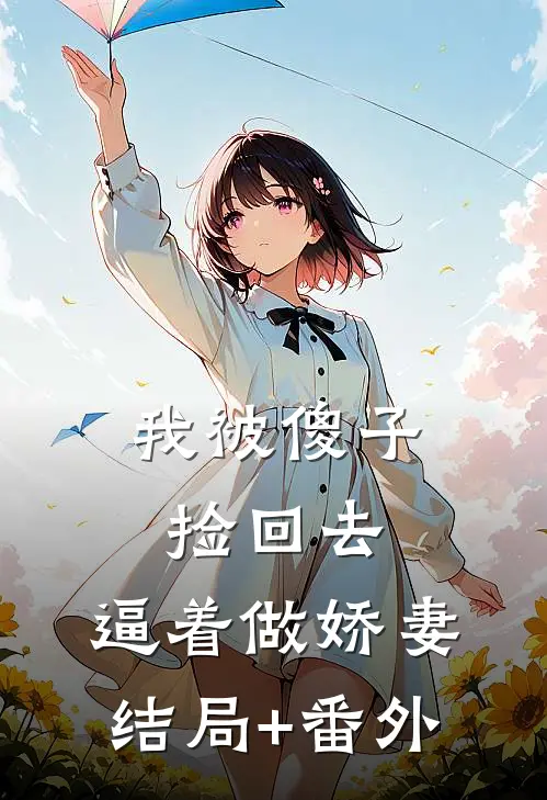 我被傻子捡回去，逼着做娇妻结局+番外