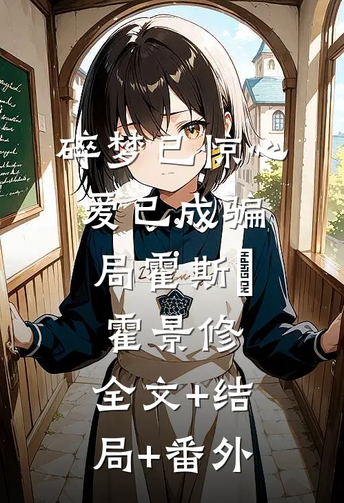 碎梦已惊心，爱已成骗局霍斯霂霍景修:全文+结局+番外