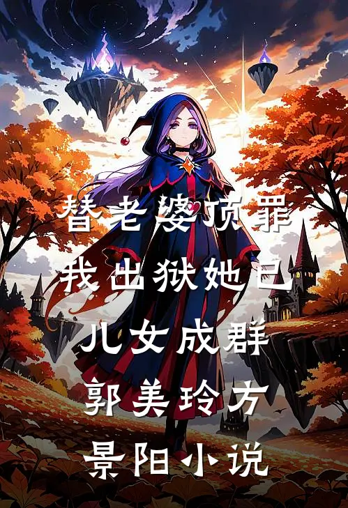 替老婆顶罪，我出狱她已儿女成群郭美玲方景阳小说