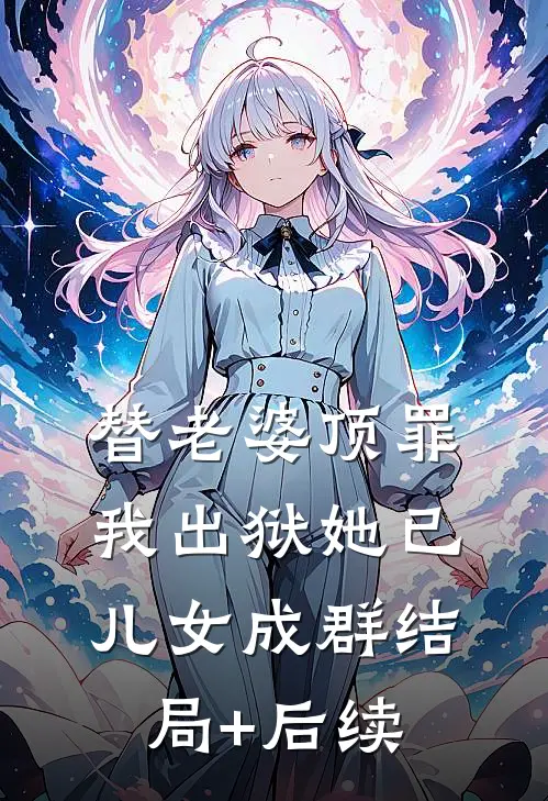 替老婆顶罪，我出狱她已儿女成群结局+后续