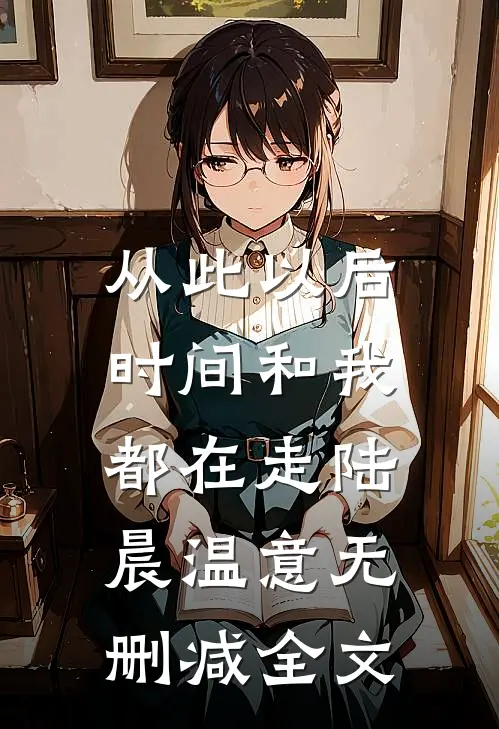 从此以后，时间和我都在走陆晨温意无删减全文