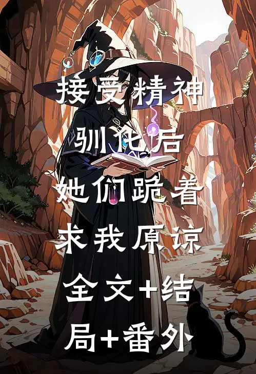 接受精神驯化后，她们跪着求我原谅全文+结局+番外
