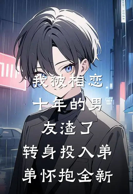 我被相恋十年的男友渣了，转身投入弟弟怀抱全新