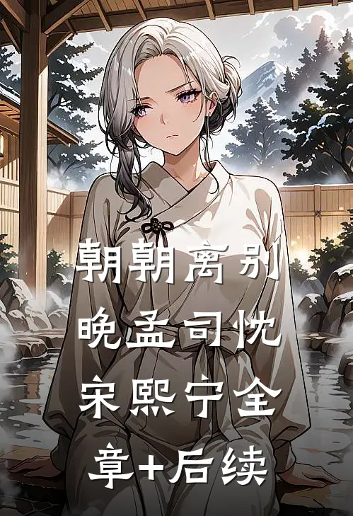 朝朝离别晚孟司忱宋熙宁全章+后续