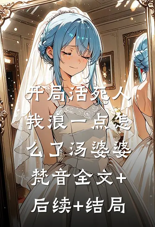 开局活死人，我浪一点怎么了汤婆婆梵音全文+后续+结局