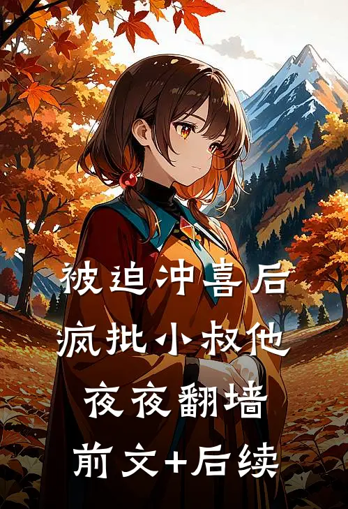 被迫冲喜后，疯批小叔他夜夜翻墙:前文+后续
