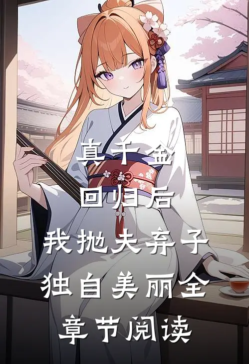 真千金回归后，我抛夫弃子独自美丽全章节阅读