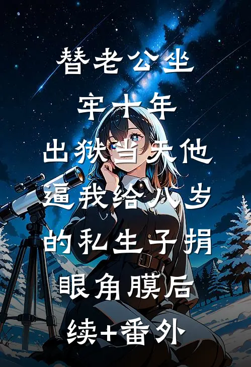 替老公坐牢十年，出狱当天他逼我给八岁的私生子捐眼角膜后续+番外