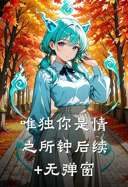 唯独你是情之所钟后续+无弹窗