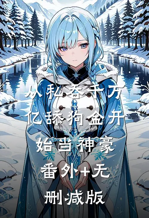 从私吞千万亿舔狗金开始当神豪:番外+无删减版