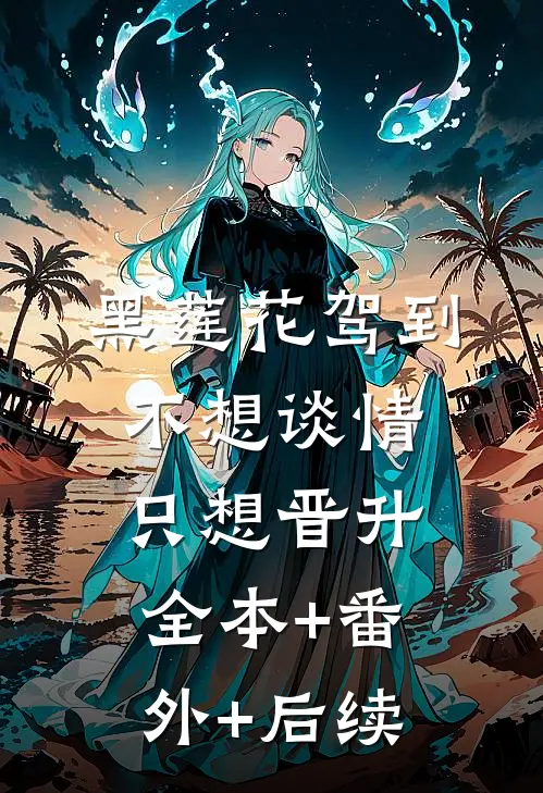 黑莲花驾到，不想谈情只想晋升全本+番外+后续