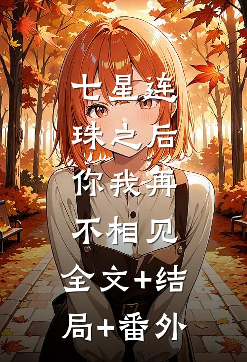 七星连珠之后，你我再不相见:全文+结局+番外