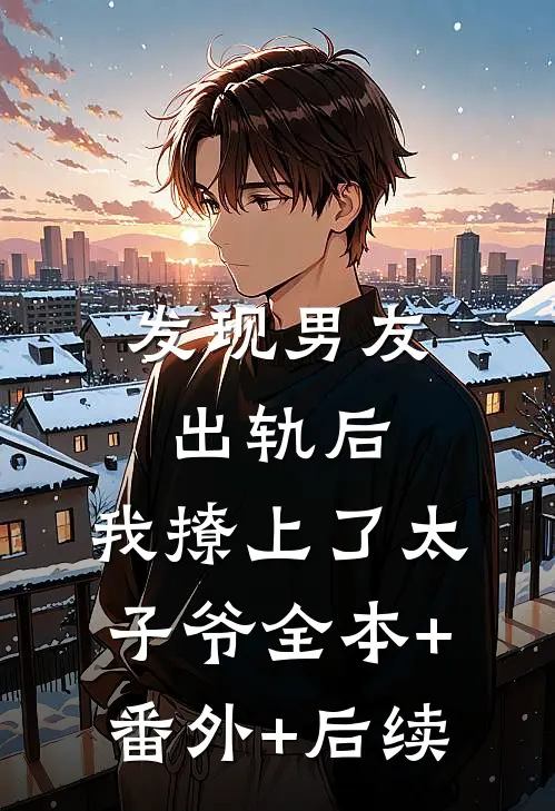 发现男友出轨后，我撩上了太子爷全本+番外+后续