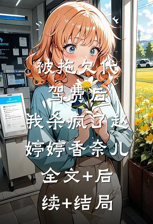 被拖欠代驾费后，我杀疯了赵婷婷香奈儿:全文+后续+结局