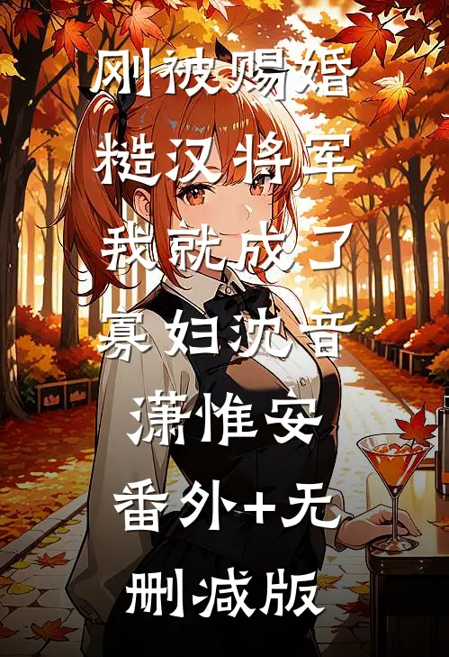 刚被赐婚糙汉将军，我就成了寡妇沈音潇惟安:番外+无删减版