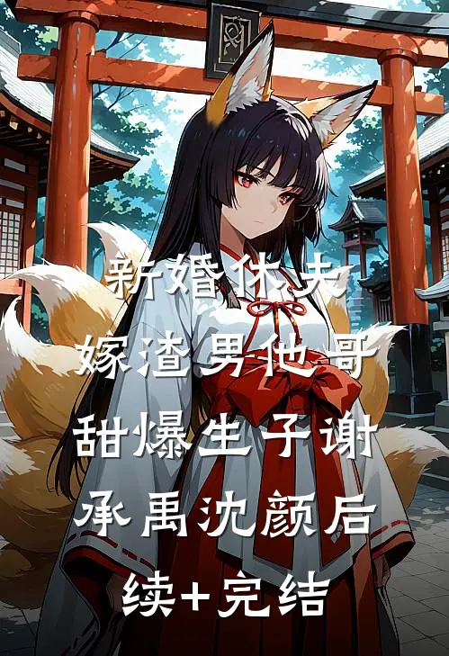新婚休夫：嫁渣男他哥甜爆生子谢承禹沈颜后续+完结