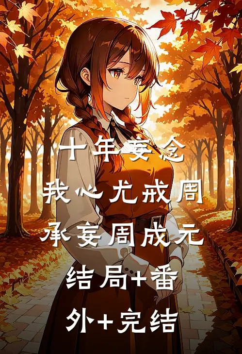 十年妄念，我心尤戒周承妄周成元:结局+番外+完结