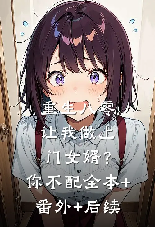 重生八零让我做上门女婿？你不配:全本+番外+后续