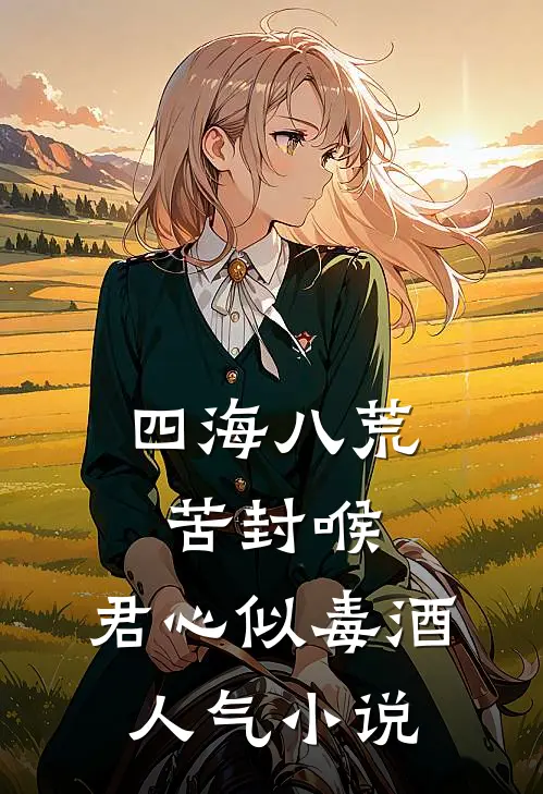 四海八荒苦封喉，君心似毒酒人气小说