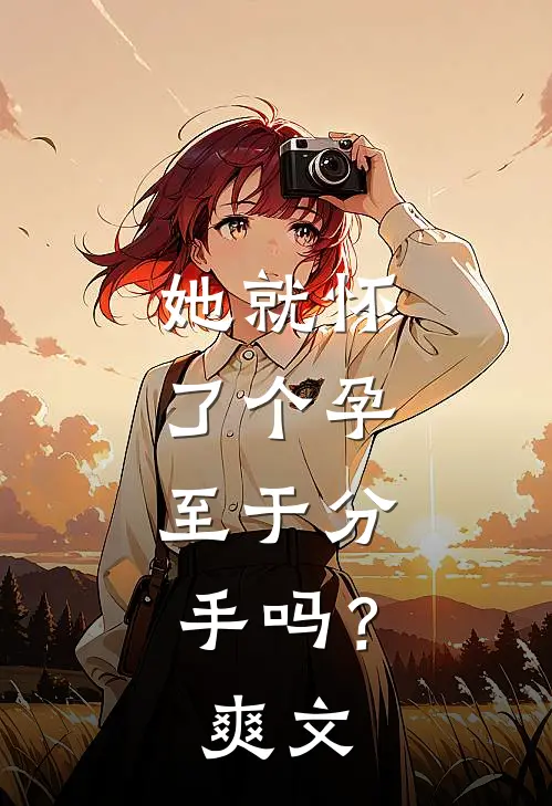 她就怀了个孕，至于分手吗？爽文