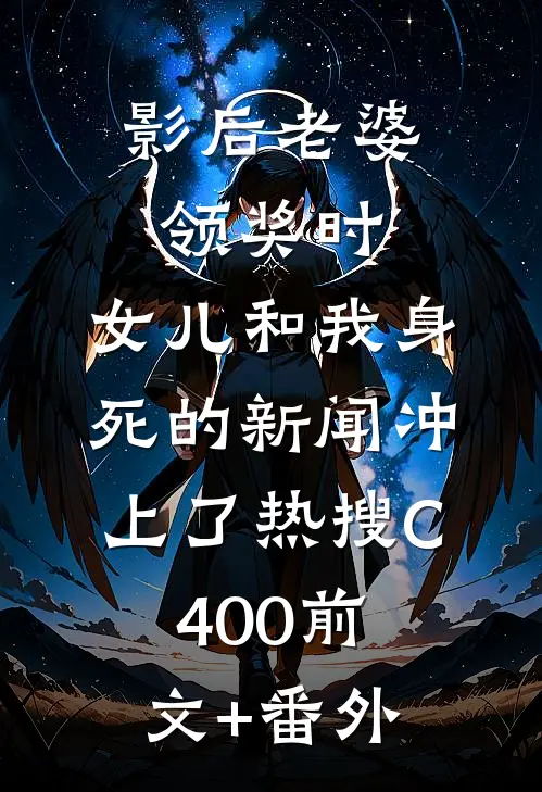 影后老婆领奖时，女儿和我身死的新闻冲上了热搜C400前文+番外