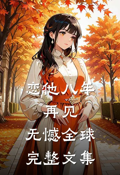 恋他八年，再见，无憾全球完整文集