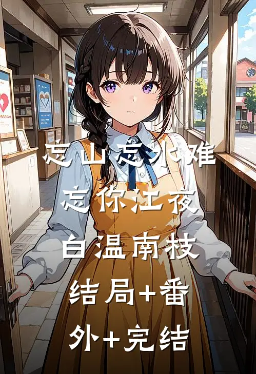 忘山忘水难忘你江夜白温南枝结局+番外+完结