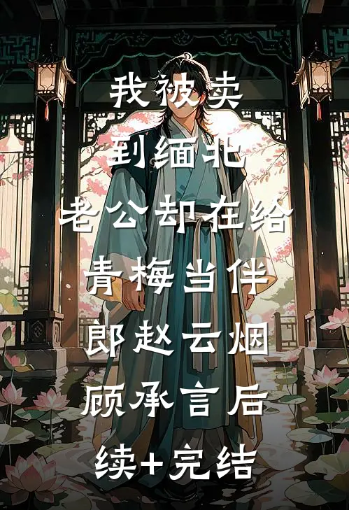 我被卖到缅北，老公却在给青梅当伴郎赵云烟顾承言后续+完结