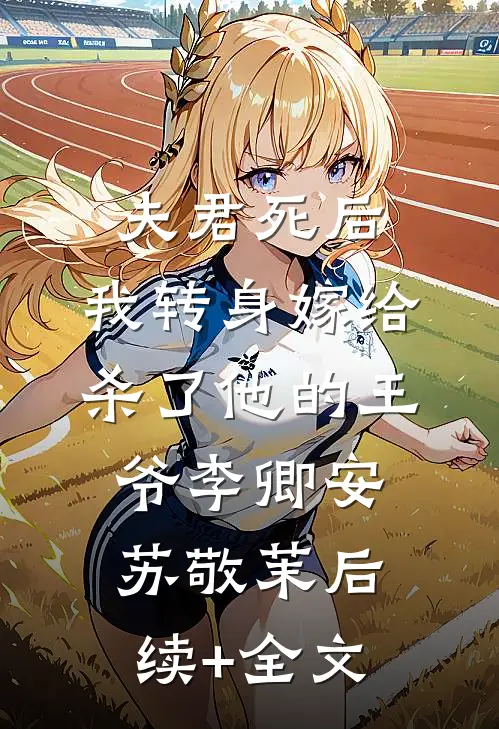 夫君死后，我转身嫁给杀了他的王爷李卿安苏敬茉后续+全文