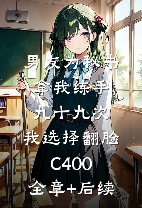 男友为秘书拿我练手九十九次，我选择翻脸C400:全章+后续