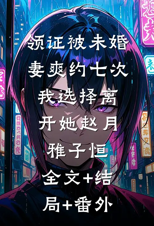领证被未婚妻爽约七次，我选择离开她赵月雅子恒:全文+结局+番外