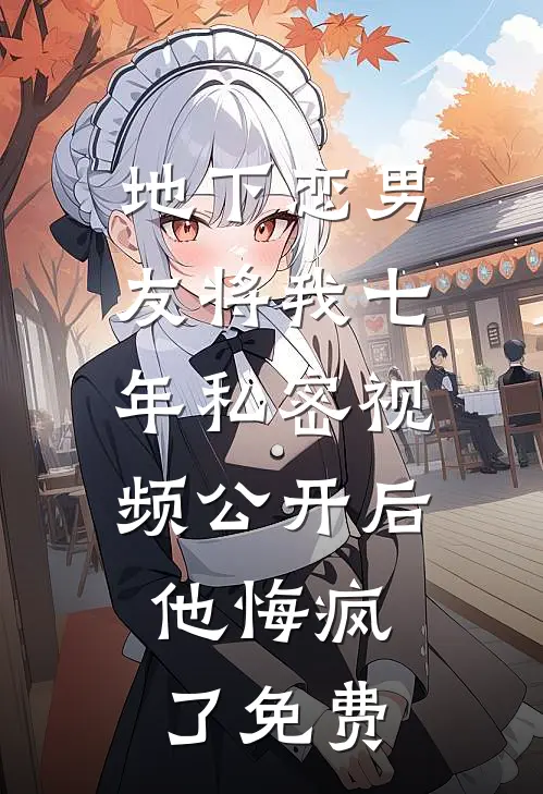 地下恋男友将我七年私密视频公开后，他悔疯了免费