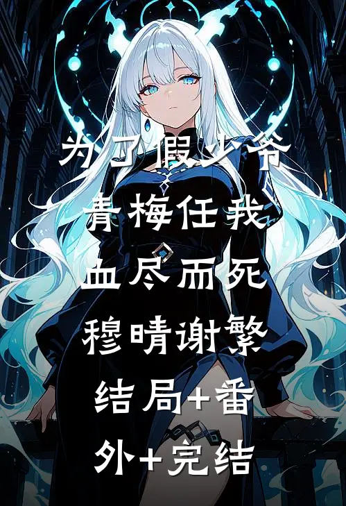 为了假少爷，青梅任我血尽而死穆晴谢繁:结局+番外+完结