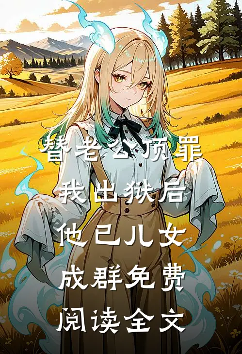 替老公顶罪，我出狱后他已儿女成群免费阅读全文