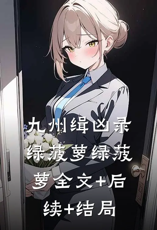 九州缉凶录绿菠萝绿菠萝全文+后续+结局