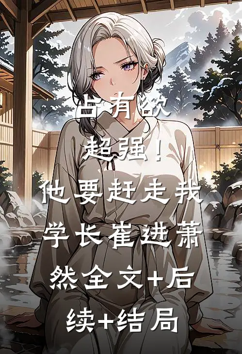 占有欲超强！他要赶走我学长崔进萧然:全文+后续+结局