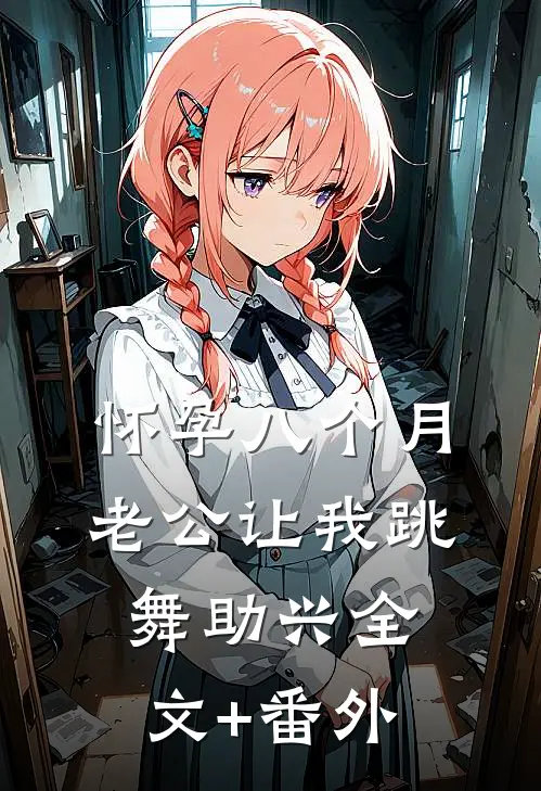 怀孕八个月，老公让我跳舞助兴全文+番外