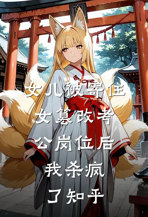 女儿被寄住女篡改考公岗位后，我杀疯了知乎