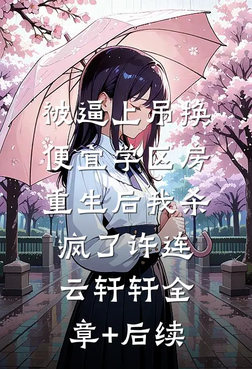 被逼上吊换便宜学区房，重生后我杀疯了许连云轩轩全章+后续